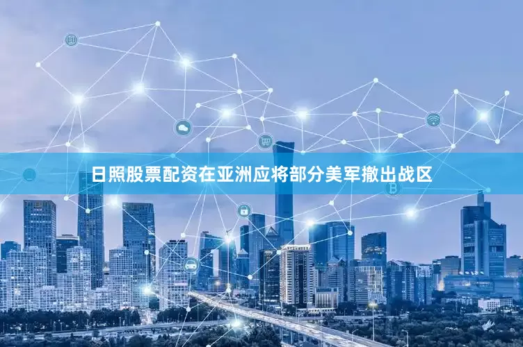 日照股票配资在亚洲应将部分美军撤出战区