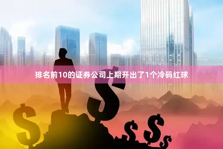 排名前10的证券公司上期开出了1个冷码红球