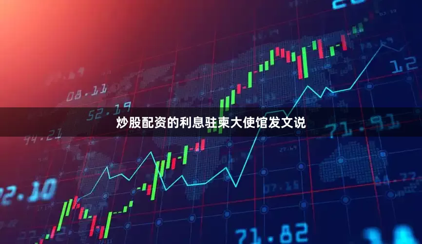 炒股配资的利息　　驻柬大使馆发文说